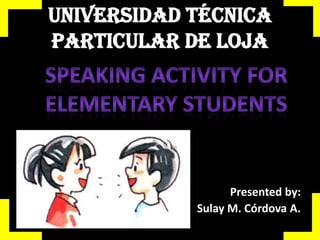 UNIVERSIDAD TÉCNICA
PARTICULAR DE LOJA

Presented by:
Sulay M. Córdova A.

 