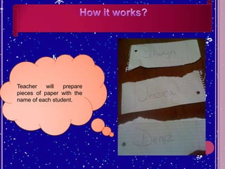 Teacher
will
prepare
pieces of paper with the
name of each student.

 