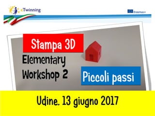 Piccoli passiPiccoli passi
Stampa 3DStampa 3D
Udine, 13 giugno 2017
 