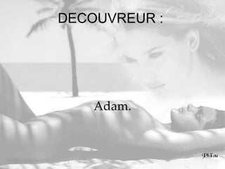 DECOUVREUR :  Adam. 