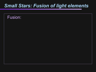Small Stars: Fusion of light elements

 Fusion:
 