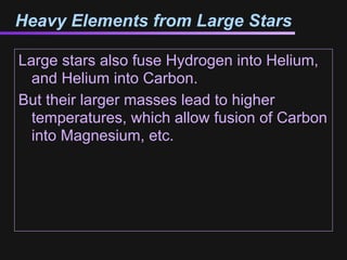 Heavy Elements from Large Stars

Large stars also fuse Hydrogen into Helium,
  and Helium into Carbon.
But their larger masses lead to higher
  temperatures, which allow fusion of Carbon
  into Magnesium, etc.
 