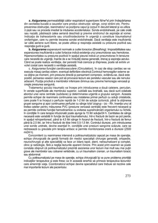 a. Asigurarea permeabilităţii căilor respiratorii superioare /tt/rw^xl prin îndepărtarea
din cavitatea bucală a cauzelor care produc obstrucţie: sânge, corpi străini etc. Pentru
prevenirea obstrucţiei, reanimatoru! va poziţiona caput şi corpul în decubit lateral şi va utiliza
D pipă sau va proceda imediat ta intubarea accidentatului. Sonda endotraheaiă, pe cale orală
sau nazală, păstrează calea aeriană deschisă şi previne sindromuî de aspiraţie al vomei.
Indicaţia de traheostomîe sau cricotîroidectomie în urgenţă o constituie traumatismul
orofaringian, care nu permite trecerea sondei endoîraheale. Dacă ventilaţia este insuficientă,
iar căile aeriene sunt libere, se poate utiliza şi respiraţia asistată cu presiune pozitivă sau
respiraţia gură ia gură.
b. Asigurarea expansiunii normale a cutiei toracice (Breathing). Imposibilitatea sau
expansiunea insuficientă a cutiei îortacice indică existenţa unui pneumotorax sau hemotorax.
Hipersonoritatea cu presiune pozitivă în spaţiul pieurai indică un pneumotorax în tensiune
care necesită de urgenţă, înainte de a se înrăutăţi starea generală, drenaj şi aspiraţia aerului.
Când se poate realiza ventilaţia, dar persistă însă cianoza şi dîspneea, poate să exîsîe un
voîet costal care necesită o ventilaţie asistată,
c. Asigurarea funcţiei cardiovasculare (Circulation), în caz de stop cardiac se va
executa masaj cardiac extern, eventual defibrilare eîectrică.Controiul hemoragiilor externe se
va obţine pe moment, prin presiune directă şi pansament compresiv, evitându-se, dacă este
posibil, pensarea vaseior care pot să provoace leziuni aie peretelui vascular sau ale nervului
adiacent. Poziţia proclivă a membrelor inferioare diminua sau previne hemoragia venoasă şi
creşte presiunea sanguină,
Tratamentui şocului traumatic va începe prin introducerea a două cateiere, percutan,
în venele superficiale ale membrului superior, cubiîală sau brahială, sau dacă sunt colabate
abordul unei vene centrale (subdavie) şi determinarea urgentă a grupului sangvin. Aceasta
permite echipei de reanimare continuarea sau instalarea primei perfuzii cu soluţii cristaloide,
care poate fi ia început o perfuzie rapidă de 1-2 litri de soluţie izoîonică, până !a obţinerea
grupei sanguine şi apoi continuarea perfuziei cu sânge toîa! izogrup - izo - Rh, Inserţia unui al
treilea cateter pentru măsurarea PVC (presiune venoasă centrală) este frecvent necesară şi
ea permite controlul funcţiei hemodinamice cu evitarea supraîncărcării organismului cu îichide,
în condiţiile în care terapia infuzională poate ajunge la 15 litri soluţie/24 h. Cantitatea de sânge
necesară este variabilă în funcţie de tipul traumatismului, într-o fractură de bazin se pot pierde,
in spaţiul reîroperitoneaî, până la 4,5 litri sânge în focarul de fractură, într-o fractură de femur
până la 2,5 litri, iar într-o fractură de tibie între 0,5-1,5 litri. Controlul diurezei, prin introducerea
unei sonde uretrale, devine esenţial în. condiţiile unei presiuni sangvine scăzute, care se
redresează cu greutate prin terapia antisoc si permite monitorizarea orară a diurezei (2500
mi/24 h).
Concomitent cu reanimarea intensivă a poliiraumatizatului aşezat pe masa de operaţie,
echipa chirurgicală de gardă formată din medici specialişti chirurgie generală, ortopedie,
neurochirurgie şt alte specialităţi va face un bilanţ rapid, atent, netraumatizant şi complet,
clinic şi radiologie, fără a neglija leziunile aparent minore. Prin acest prim examen se poate
constata obişnuit că poiitraumatizatuî prezintă asocierea unor leziuni mai mult sau mai puţin
grave ale membrelor sau coloanei vertebrale, cu un traumatism cranian, un traumatism toracic
sau abdominal.
Cu poittraumatizatul pe masa de operaţie, echipa chirurgicală îşi va pune problema priorităţii
indicaţiilor terapeutice şi este firesc ca în această ierarhie să primeze terapeutica leziunilor
care ameninţă viaţa. Coordonatorul echipei devine specialistul care trebuie să rezolve cele
mai importante leziuni ale pacientului.
273
 