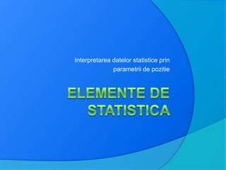 Interpretarea datelor statistice prin
              parametrii de pozitie
 
