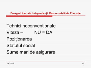 Ա.ٲٱ.ԻԻţă.ǲԲٲٱ.ܳţ




Tehnici neconvenţionale
Viteza –      NU = DA
Poziţionarea
Statutul social
Sume mari de asigurare

04/10/12                                                      10
 