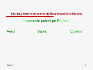 Ա.ٲٱ.ԻԻţă.ǲԲٲٱ.ܳţ

            Însemnele puterii pe Pămant

Aurul                  Sabia                     Oglinda




04/10/12                                                      5
 