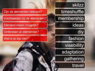 diy timeshuffle skilzz fashion ideas adaptation membership visebillity gathering travel Zijn de elementen relevant? Ontbreken er elementen? Element-mixen mogelijk? Wat is je top vier? Voorbeelden bij de elementen? 