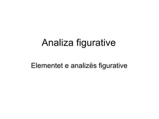 Analiza figurative Elementet e analizës figurative 
