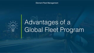 Advantages of a
Global Fleet Program
Element Fleet Management
 