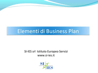 Elementi di Business Plan
SI-IES srl Istituto Europeo Servizi
www.si-ies.it
 