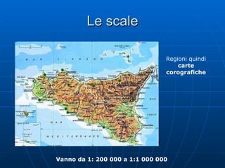 Le scale Regioni quindi  carte corografiche Vanno da 1: 200 000 a 1:1 000 000 