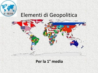 Elementi di Geopolitica




      Per la 1° media
 