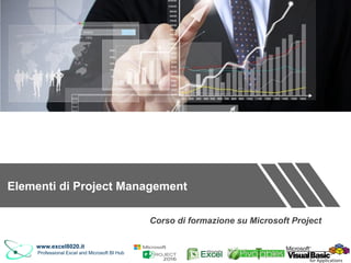CORSO MS
Project
www.excel8020.it
Professional Excel and Microsoft BI Hub
Corso di formazione su Microsoft Project
Elementi di Project Management
 