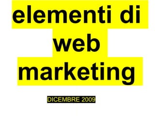 elementi di
   web
marketing
  DICEMBRE 2009
 