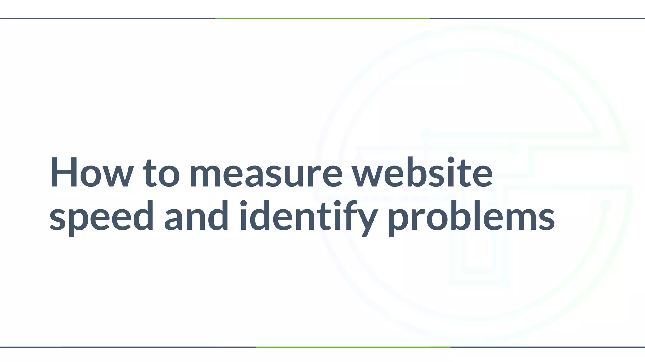 How to measure website
speed and identify problems
 