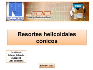 Resortes helicoidales
cónicos
Estudiante:
Edimar Belizario
25062103
Sede Barcelona
Julio del 2021
 
