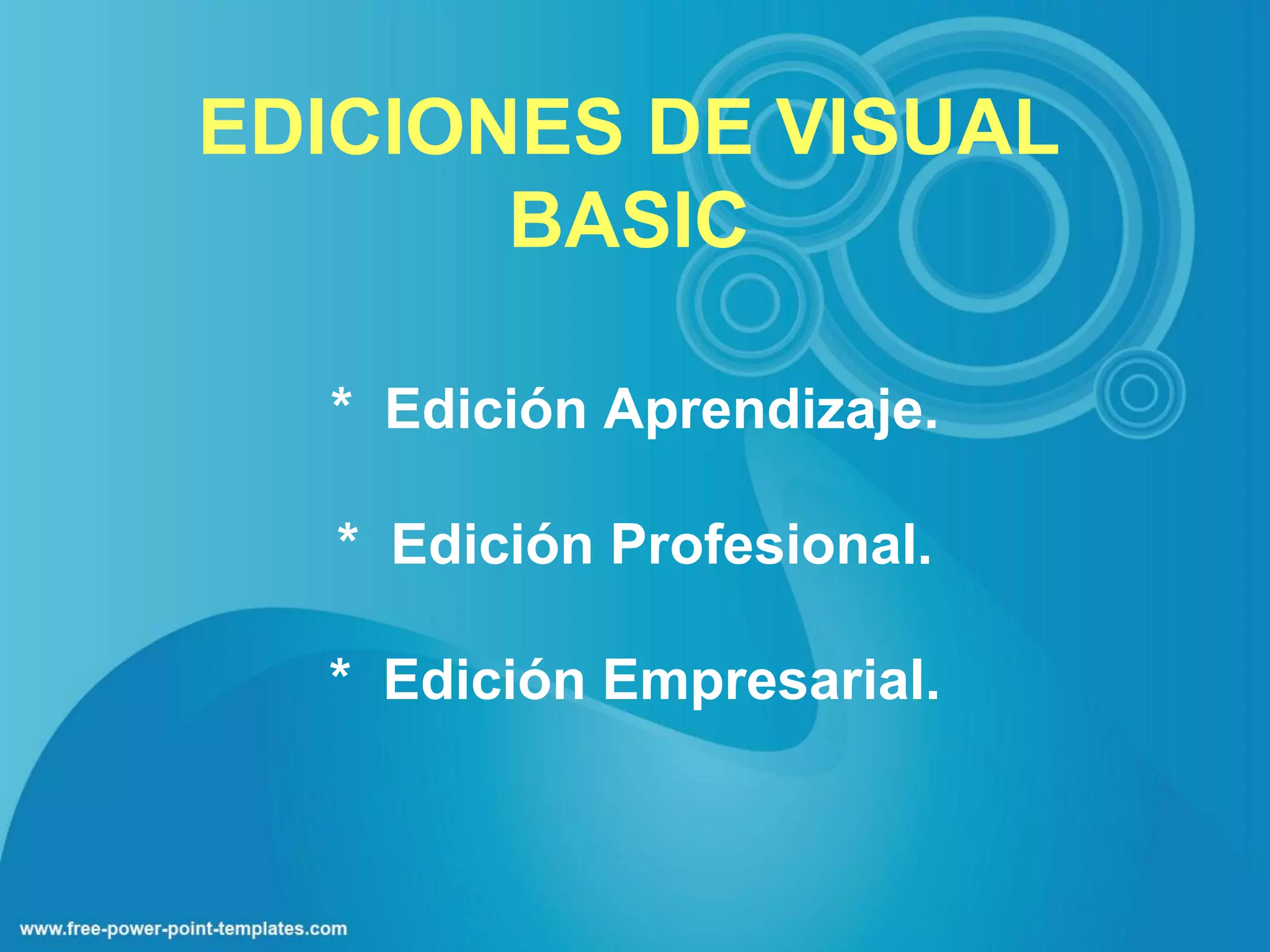 EDICIONES DE VISUAL
       BASIC

  * Edición Aprendizaje.

   * Edición Profesional.

  * Edición Empresarial.
 