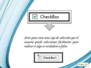 Sirve para crear una caja de selección que el
usuario puede seleccionar fácilmente para
indicar si algo es verdadero o falso.



        Powerpoint Templates                    Page 10
 