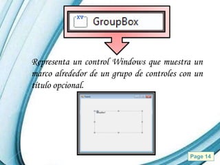 Representa un control Windows que muestra un
marco alrededor de un grupo de controles con un
título opcional.




              Powerpoint Templates         Page 14
 