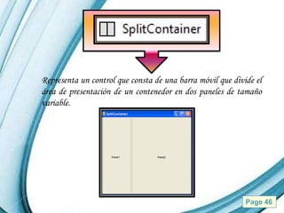 Representa un control que consta de una barra móvil que divide el
área de presentación de un contenedor en dos paneles de tamaño
variable.




                   Powerpoint Templates                     Page 46
 