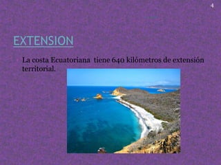 EXTENSION
• La costa Ecuatoriana tiene 640 kilómetros de extensión
territorial.
ECUADOR
4
 