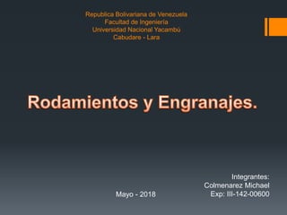 Republica Bolivariana de Venezuela
Facultad de Ingeniería
Universidad Nacional Yacambú
Cabudare - Lara
Integrantes:
Colmenarez Michael
Exp: III-142-00600Mayo - 2018
 