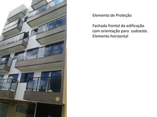 Elemento de Proteção
Fachada frontal da edificação
com orientação para sudoeste.
Elemento horizontal
 