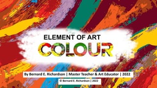 ELEMENT OF ART
By Bernard E. Richardson | Master Teacher & Art Educator | 2022
© Bernard E. Richardson | 2022
 
