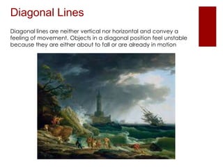 Diagonal Lines
Diagonal lines are neither vertical nor horizontal and convey a
feeling of movement. Objects in a diagonal ...