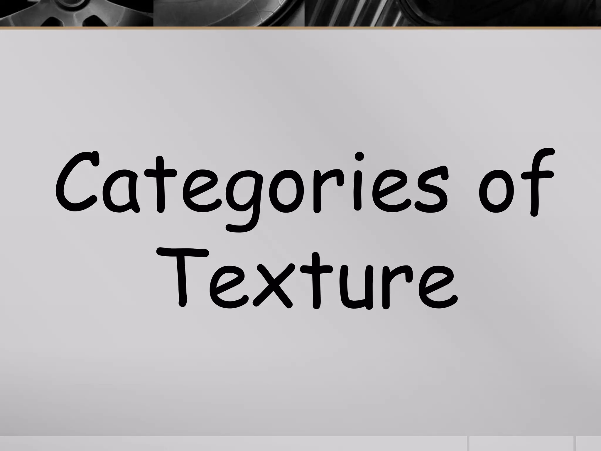 Categories of
  Texture
 
