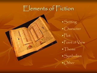 Elements of Fiction 
•Setting 
•Character 
•Plot 
•Point of View 
•Theme 
•Symbolism 
•Other 
 