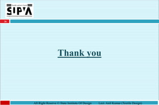 26
All Right Reserve © State Institute Of Design Lect. Anil Kumar (Textile Design)
Thank you
 