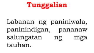 Tunggalian
Labanan ng paniniwala,
paninindigan, pananaw
salungatan ng mga
tauhan.
 