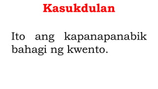 Kasukdulan
Ito ang kapanapanabik
bahagi ng kwento.
 