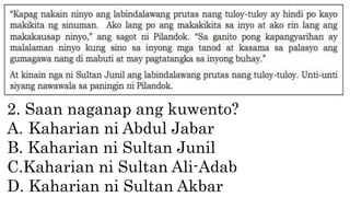 2. Saan naganap ang kuwento?
A. Kaharian ni Abdul Jabar
B. Kaharian ni Sultan Junil
C.Kaharian ni Sultan Ali-Adab
D. Kaharian ni Sultan Akbar
 