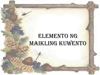ElEmEnto ng
maikling kuwEnto
 