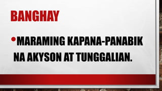 BANGHAY
•MARAMING KAPANA-PANABIK
NA AKYSON AT TUNGGALIAN.
 