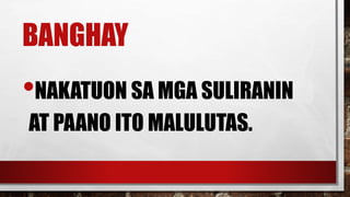 BANGHAY
•NAKATUON SA MGA SULIRANIN
AT PAANO ITO MALULUTAS.
 
