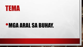 TEMA
•MGA ARAL SA BUHAY.
 