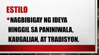 ESTILO
•NAGBIBIGAY NG IDEYA
HINGGIL SA PANINIWALA,
KAUGALIAN, AT TRADISYON.
 
