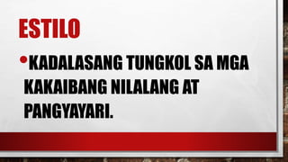 ESTILO
•KADALASANG TUNGKOL SA MGA
KAKAIBANG NILALANG AT
PANGYAYARI.
 