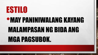 ESTILO
•MAY PANINIWALANG KAYANG
MALAMPASAN NG BIDA ANG
MGA PAGSUBOK.
 