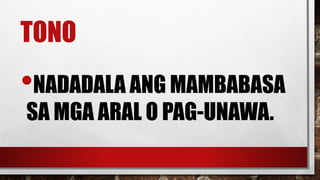 TONO
•NADADALA ANG MAMBABASA
SA MGA ARAL O PAG-UNAWA.
 