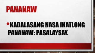 PANANAW
•KADALASANG NASA IKATLONG
PANANAW: PASALAYSAY.
 