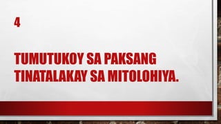 4
TUMUTUKOY SA PAKSANG
TINATALAKAY SA MITOLOHIYA.
 