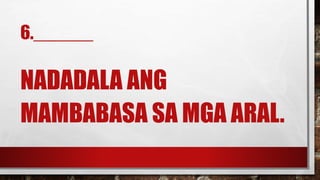 6.______
NADADALA ANG
MAMBABASA SA MGA ARAL.
 
