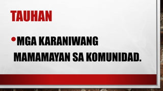 TAUHAN
•MGA KARANIWANG
MAMAMAYAN SA KOMUNIDAD.
 