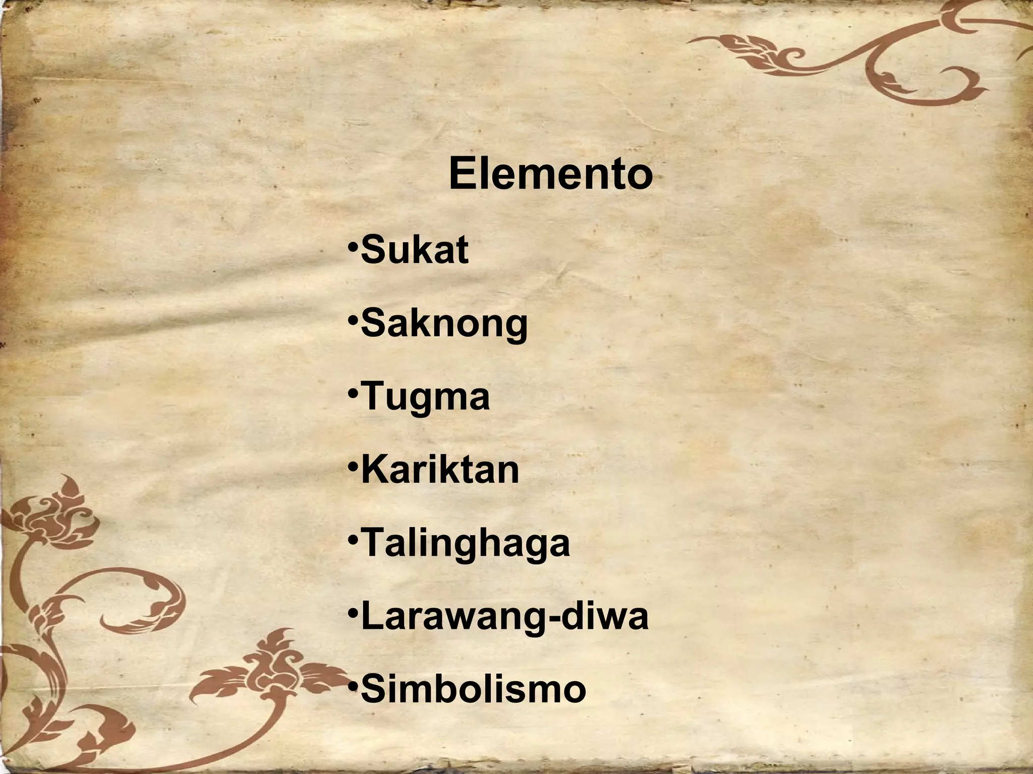 Elemento
•Sukat
•Saknong
•Tugma
•Kariktan
•Talinghaga
•Larawang-diwa
•Simbolismo
 