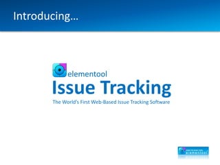 Introducing…
elementool
Issue TrackingThe World’s First Web-Based Issue Tracking Software
 