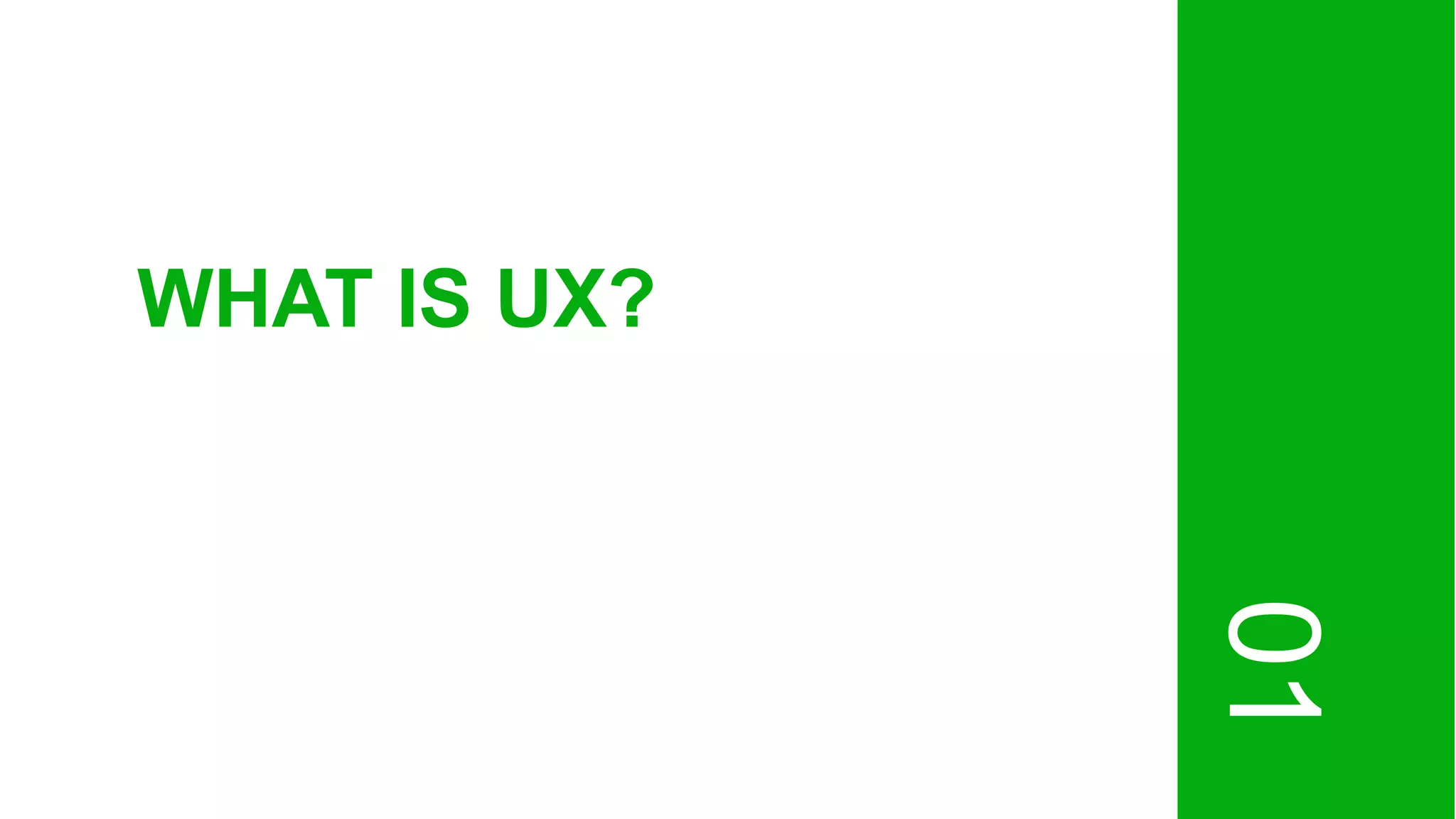 01
WHAT IS UX?
 